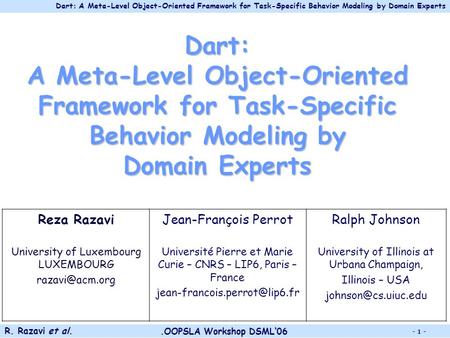 Dart: A Meta-Level Object-Oriented Framework for Task-Specific Behavior Modeling by Domain Experts R. Razavi et al..OOPSLA Workshop DSML‘06 - 1 - Dart: