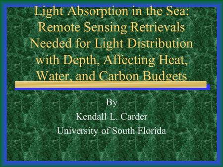 Light Absorption in the Sea: Remote Sensing Retrievals Needed for Light Distribution with Depth, Affecting Heat, Water, and Carbon Budgets By Kendall L.