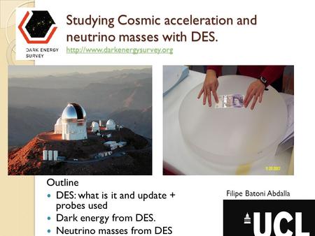 Studying Cosmic acceleration and neutrino masses with DES.  Studying Cosmic acceleration and neutrino masses with DES.