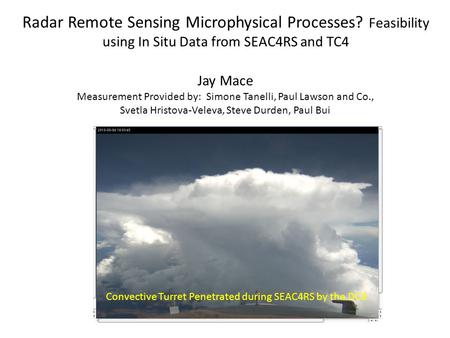 Radar Remote Sensing Microphysical Processes? Feasibility using In Situ Data from SEAC4RS and TC4 Jay Mace Measurement Provided by: Simone Tanelli, Paul.