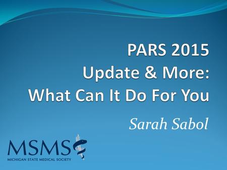Sarah Sabol. PARS Who: ACCME What: Program and Activity Reporting System When: Annually, by March 31 Why?: Helps ACCME and providers demonstrate the size,