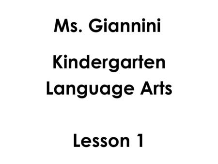 Ms. Giannini Kindergarten Language Arts Lesson 1.