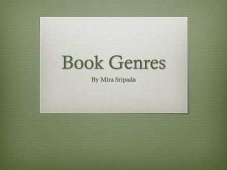 Book Genres By Mira Sripada. Non-Fiction  I like non-fiction because I think it’s a better alternative then going online to look up information. Books.