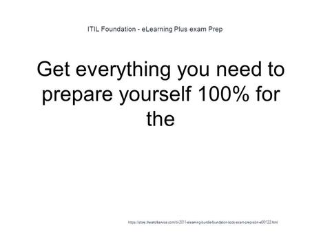 ITIL Foundation - eLearning Plus exam Prep 1 Get everything you need to prepare yourself 100% for the https://store.theartofservice.com/itil-2011-elearning-bundle-foundation-book-exam-prep-isbn-el00122.html.