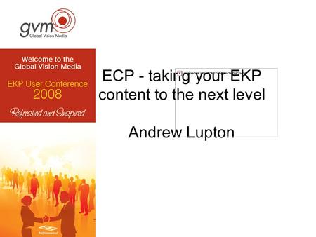 ECP - taking your EKP content to the next level Andrew Lupton.