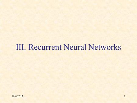 10/6/20151 III. Recurrent Neural Networks. 10/6/20152 A. The Hopfield Network.