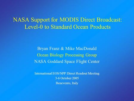 NASA Support for MODIS Direct Broadcast: Level-0 to Standard Ocean Products Bryan Franz & Mike MacDonald Ocean Biology Processing Group NASA Goddard Space.