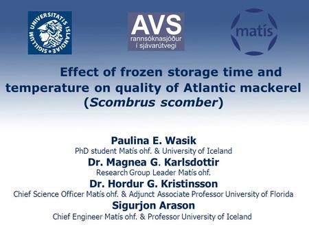 Effect of frozen storage time and temperature on quality of Atlantic mackerel (Scombrus scomber) Paulina E. Wasik PhD student Matís ohf. & University of.