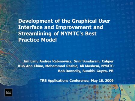 Development of the Graphical User Interface and Improvement and Streamlining of NYMTC's Best Practice Model Jim Lam, Andres Rabinowicz, Srini Sundaram,
