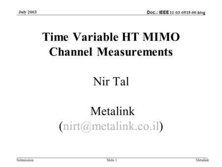 Doc.: IEEE 11-03-0515-00-htsg Submission July 2003 MetalinkSlide 1 Time Variable HT MIMO Channel Measurements Nir Tal Metalink