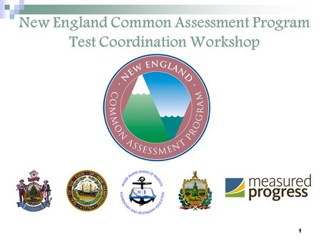 1 New England Common Assessment Program Test Coordination Workshop.
