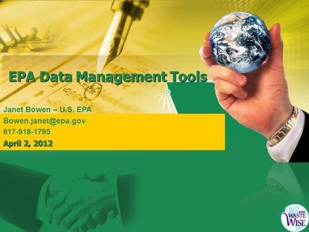 EPA Data Management Tools Janet Bowen – U.S. EPA 617-918-1795 April 2, 2012.