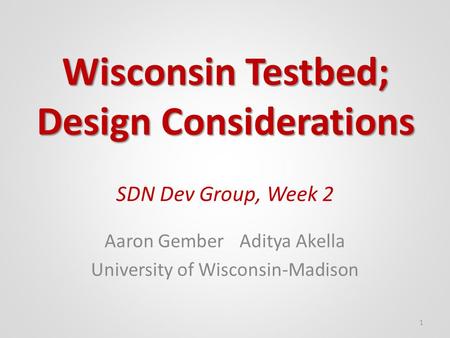 SDN Dev Group, Week 2 Aaron GemberAditya Akella University of Wisconsin-Madison 1 Wisconsin Testbed; Design Considerations.