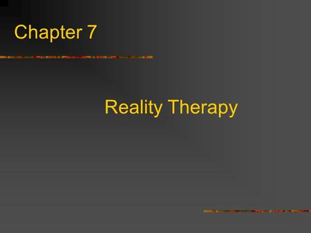 Chapter 7 Reality Therapy. Formulated by William Glasser in the late 1950’s and early 1960’s. Emphasizes choices that people can make to change their.