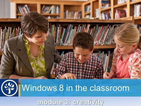Windows 8 in the classroom. Creativity What is creativity in education? How can we encourage it in our learning activities/lessons?