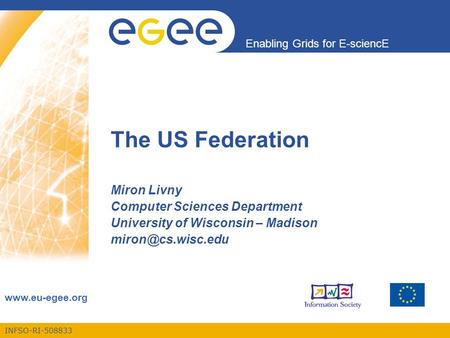 INFSO-RI-508833 Enabling Grids for E-sciencE www.eu-egee.org The US Federation Miron Livny Computer Sciences Department University of Wisconsin – Madison.