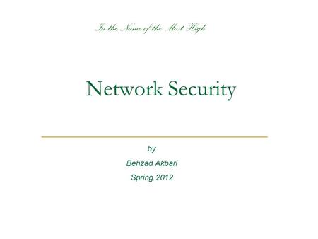 Network Security by Behzad Akbari Spring 2012 In the Name of the Most High.