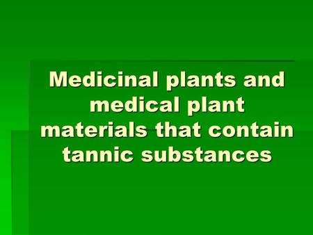 Medicinal plants and medical plant materials that contain tannic substances.