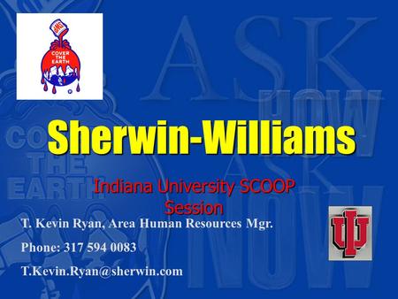 T. Kevin Ryan, Area Human Resources Mgr. Phone: 317 594 0083 Sherwin-Williams Indiana University SCOOP Session.