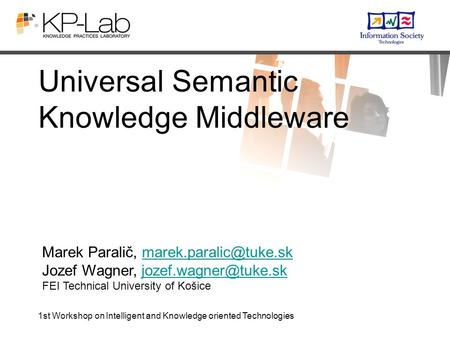 1st Workshop on Intelligent and Knowledge oriented Technologies Universal Semantic Knowledge Middleware Marek Paralič,