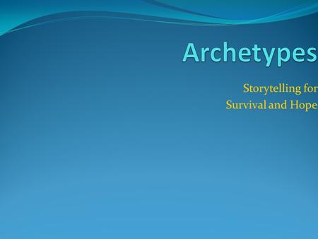 Storytelling for Survival and Hope Definition of Archetype Archetype is a Greek word meaning “original pattern, or model.” In literature and art an archetype.