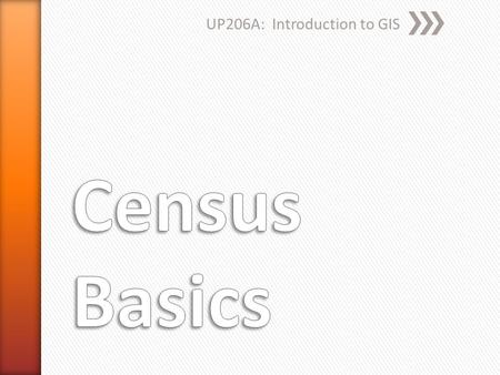 UP206A: Introduction to GIS. » When was the first census? ˃1790 » How many people were counted? ˃3.9 million » How many states did we have then? ˃13 original.