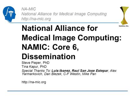 NA-MIC National Alliance for Medical Image Computing  National Alliance for Medical Image Computing: NAMIC: Core 6, Dissemination Steve.