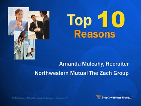 The Northwestern Mutual Life Insurance Company – Milwaukee, WI Top 10 Reasons Amanda Mulcahy, Recruiter Northwestern Mutual The Zach Group.