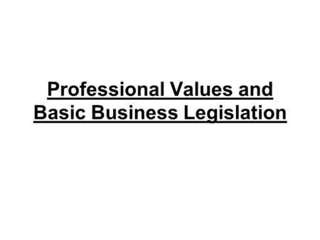 Professional Values and Basic Business Legislation.