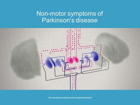 Non-motor symptoms of Parkinson’s disease This educational material has been supported by Abbott.
