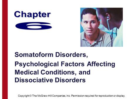 Copyright © The McGraw-Hill Companies, Inc. Permission required for reproduction or display. Somatoform Disorders, Psychological Factors Affecting Medical.