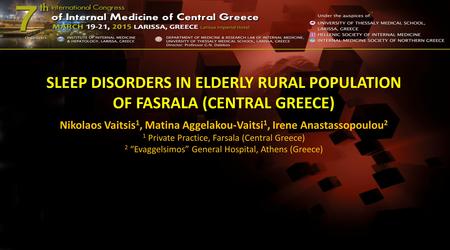 SLEEP DISORDERS IN ELDERLY RURAL POPULATION OF FASRALA (CENTRAL GREECE) Nikolaos Vaitsis 1, Matina Aggelakou-Vaitsi 1, Irene Anastassopoulou 2 1 Private.