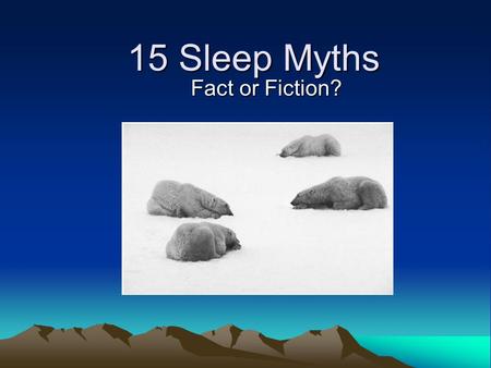 15 Sleep Myths Fact or Fiction?. 1. Teenagers who fall asleep in class have bad habits and/or are lazy? Fact or Fiction? Fiction ! According to sleep.
