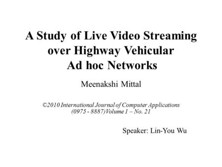 A Study of Live Video Streaming over Highway Vehicular Ad hoc Networks Meenakshi Mittal ©2010 International Journal of Computer Applications (0975 - 8887)Volume.
