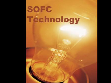 SOFC Technology. Solid Oxide Fuel Cells Intended mainly for stationary applications with an output of 1 kW and larger They work at very high temperatures.