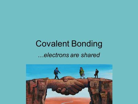 Covalent Bonding …electrons are shared. Terms Valence electrons - in the outer shell/orbital Nonmetals – on the right side of the p.t. Noble gases – group.