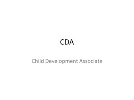 CDA Child Development Associate. What Is a CDA? Child Development Associate – Demonstrated the ability to meet the specific needs of children, work with.