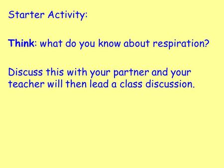 Starter Activity: Think: what do you know about respiration? Discuss this with your partner and your teacher will then lead a class discussion.