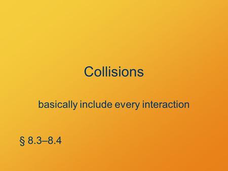 Collisions basically include every interaction § 8.3–8.4.