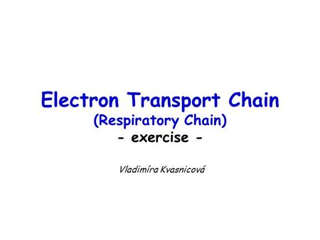 Electron Transport Chain (Respiratory Chain) - exercise - Vladimíra Kvasnicová.