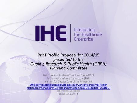 Brief Profile Proposal for 2014/15 presented to the Quality, Research & Public Health (QRPH) Planning Committee Lisa R. Nelson, Lantana Consulting Group.