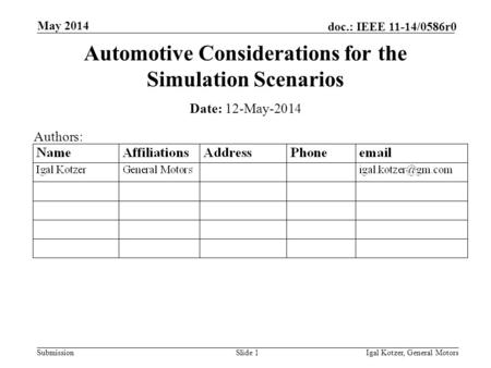 Submission doc.: IEEE 11-14/0586r0 May 2014 Igal Kotzer, General MotorsSlide 1 Automotive Considerations for the Simulation Scenarios Date: 12-May-2014.