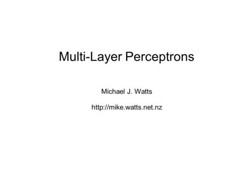 Multi-Layer Perceptrons Michael J. Watts