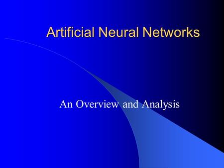 Artificial Neural Networks An Overview and Analysis.