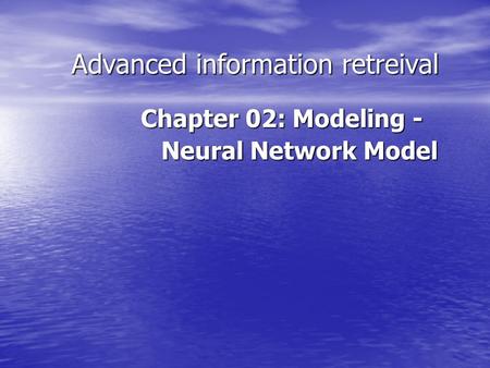 Advanced information retreival Chapter 02: Modeling - Neural Network Model Neural Network Model.