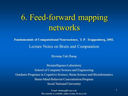 1 6. Feed-forward mapping networks Lecture Notes on Brain and Computation Byoung-Tak Zhang Biointelligence Laboratory School of Computer Science and Engineering.