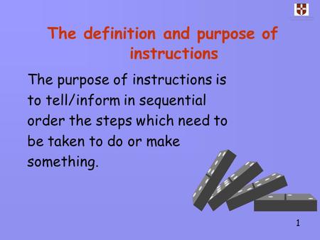 1 The definition and purpose of instructions The purpose of instructions is to tell/inform in sequential order the steps which need to be taken to do or.