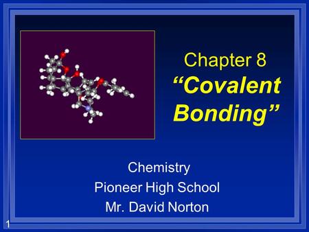 1 Chapter 8 “Covalent Bonding” Chemistry Pioneer High School Mr. David Norton.