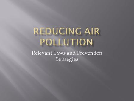 Relevant Laws and Prevention Strategies.  U.S. Congress passed the Clean Air Acts in 1970, 1977, and 1990.  Directs the EPA to establish national ambient.