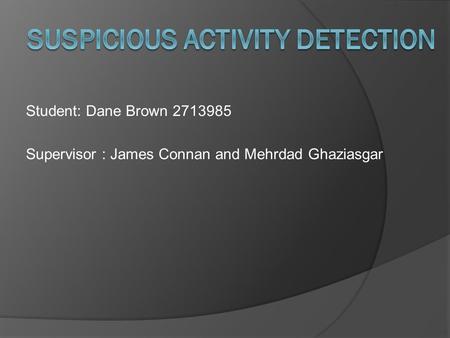 Student: Dane Brown 2713985 Supervisor : James Connan and Mehrdad Ghaziasgar.